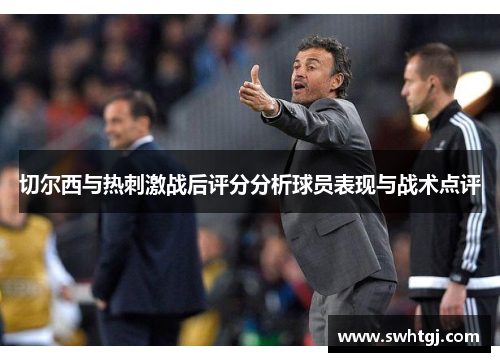 切尔西与热刺激战后评分分析球员表现与战术点评