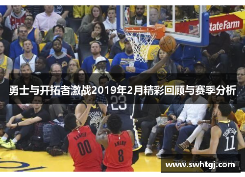 勇士与开拓者激战2019年2月精彩回顾与赛季分析