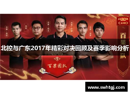 北控与广东2017年精彩对决回顾及赛季影响分析