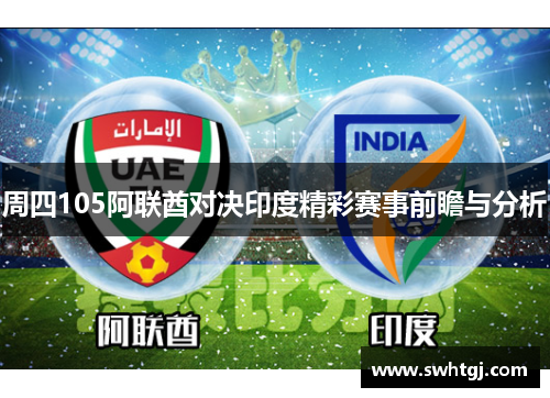 周四105阿联酋对决印度精彩赛事前瞻与分析