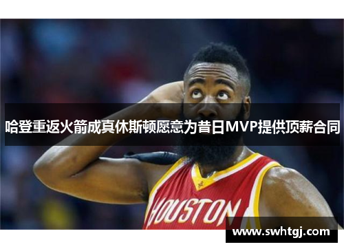 哈登重返火箭成真休斯顿愿意为昔日MVP提供顶薪合同