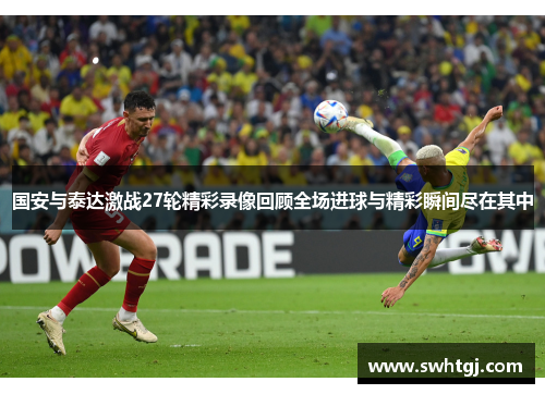 国安与泰达激战27轮精彩录像回顾全场进球与精彩瞬间尽在其中