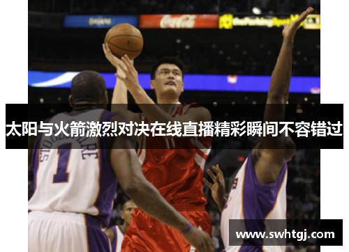 太阳与火箭激烈对决在线直播精彩瞬间不容错过