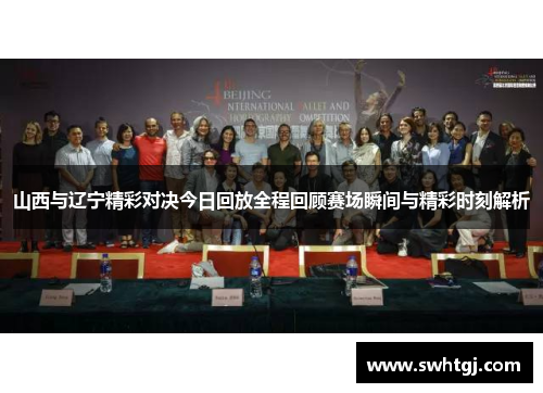 山西与辽宁精彩对决今日回放全程回顾赛场瞬间与精彩时刻解析