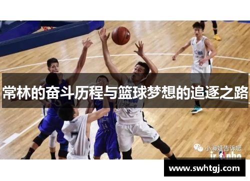常林的奋斗历程与篮球梦想的追逐之路