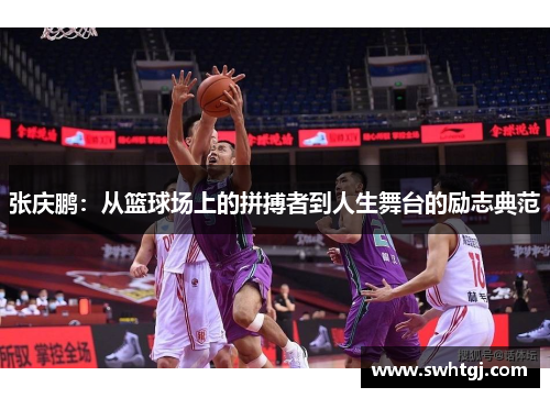 张庆鹏：从篮球场上的拼搏者到人生舞台的励志典范